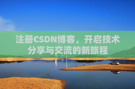 注册CSDN博客，开启技术分享与交流的新旅程